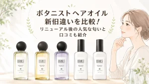 ボタニストヘアオイル新旧違いを比較!リニューアル後の人気な匂いと口コミ
