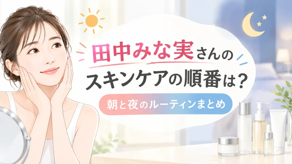 田中みな実スキンケア順番は？朝と夜のルーティンまとめ