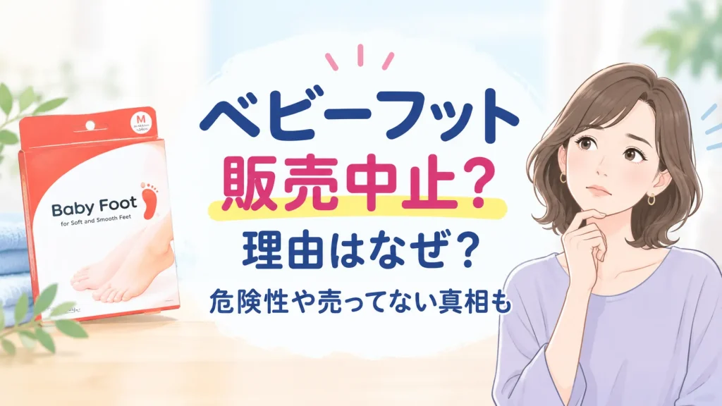 ベビーフット販売中止？理由はなぜ？危険性や売ってない真相を解説